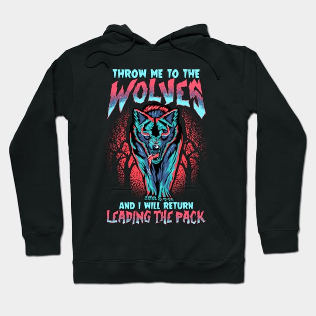 Throw Me To The Wolves and I Will Lead The Pack Hoodie by theperfectpresents